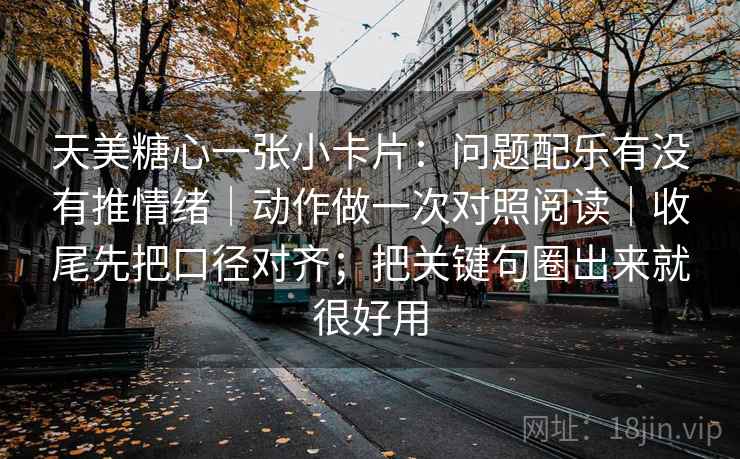 天美糖心一张小卡片:问题配乐有没有推情绪|动作做一次对照阅读|收尾先把口径对齐;把关键句圈出来就很好用 第2张 天美糖心一张小卡片:问题配乐有没有推情绪|动作做一次对照阅读|收尾先把口径对齐;把关键句圈出来就很好用 第2张