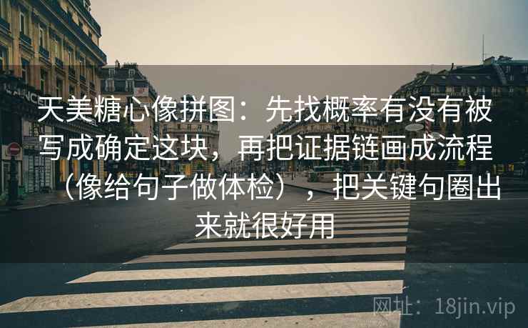 天美糖心像拼图:先找概率有没有被写成确定这块,再把证据链画成流程(像给句子做体检),把关键句圈出来就很好用 第2张 天美糖心像拼图:先找概率有没有被写成确定这块,再把证据链画成流程(像给句子做体检),把关键句圈出来就很好用 第2张