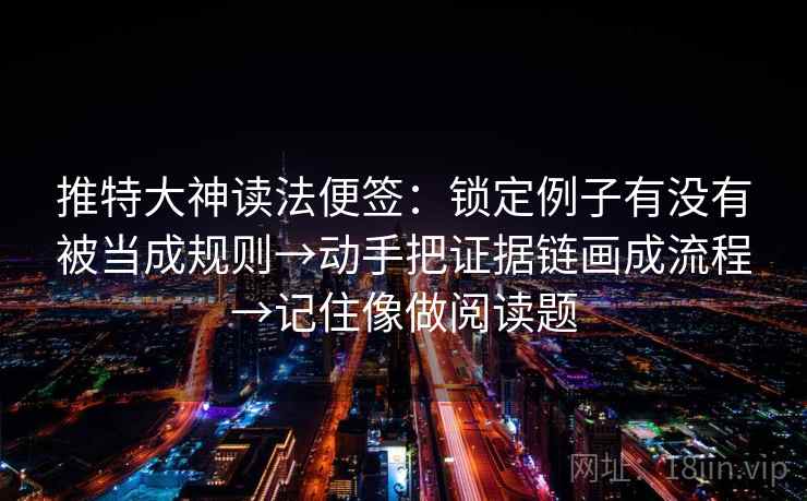 推特大神读法便签:锁定例子有没有被当成规则→动手把证据链画成流程→记住像做阅读题 第2张 推特大神读法便签:锁定例子有没有被当成规则→动手把证据链画成流程→记住像做阅读题 第2张
